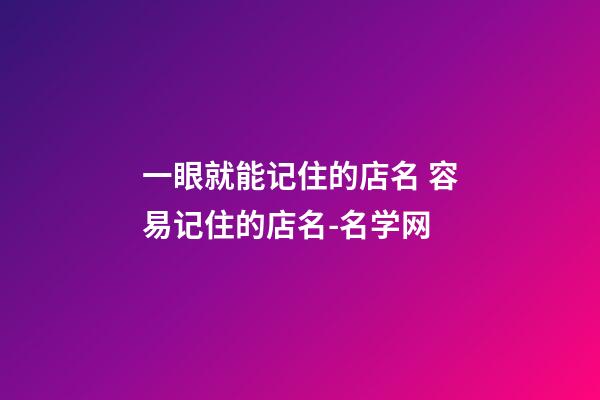 一眼就能记住的店名 容易记住的店名-名学网